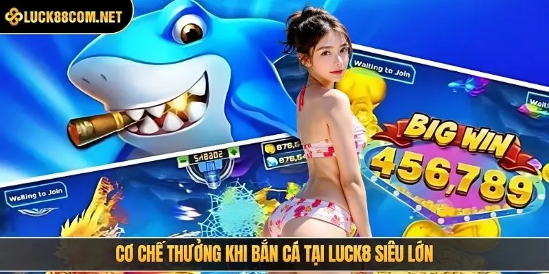 Cơ chế thưởng khi bắn cá tại LUCK8 siêu lớn