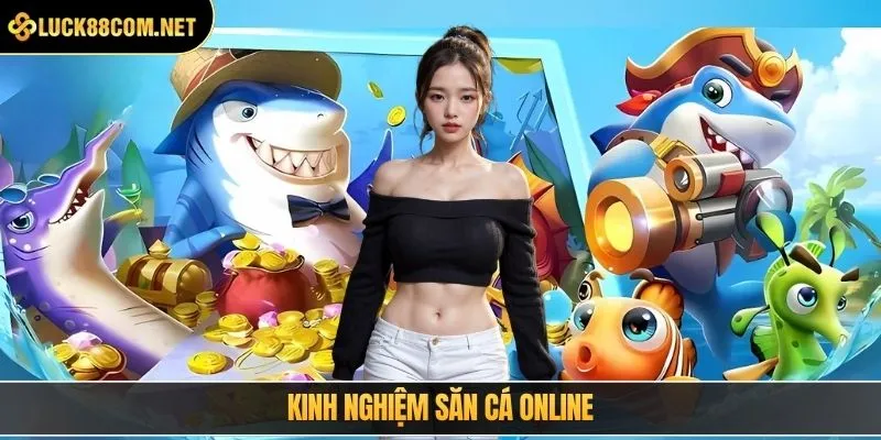 Kinh nghiệm săn cá online