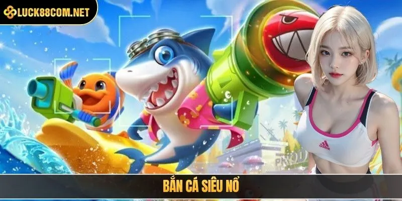 Bắn cá siêu nổ