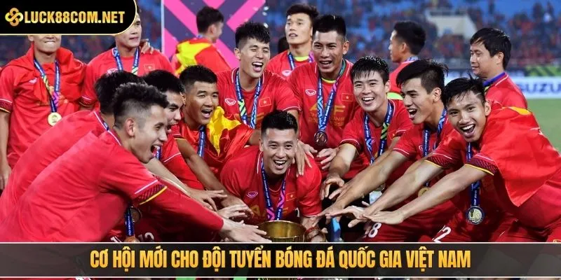 Cơ hội mới cho đội tuyển bóng đá quốc gia Việt Nam