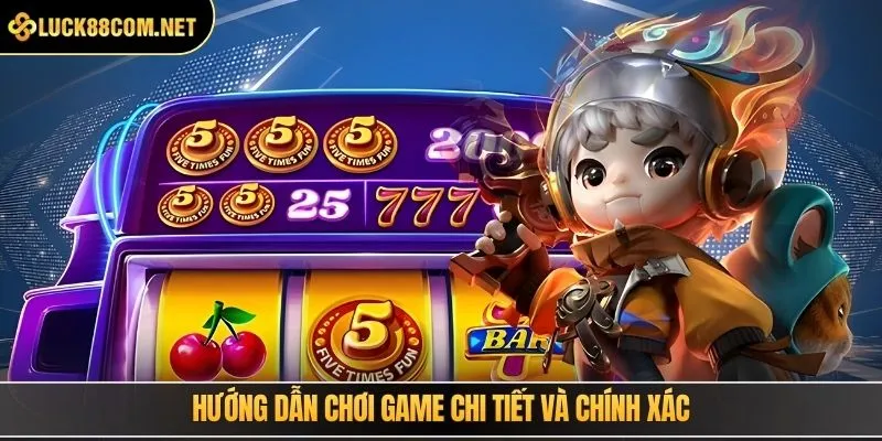 Hướng dẫn chơi game chi tiết và chính xác