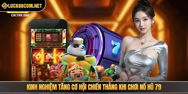 Kinh nghiệm tăng cơ hội chiến thắng khi chơi nổ hũ 79