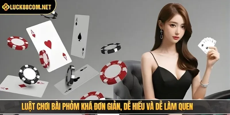 Luật chơi bài phỏm khá đơn giản, dễ hiểu và dễ làm quen