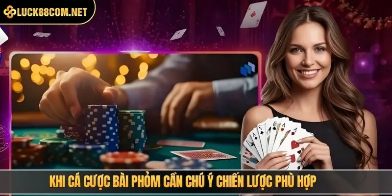 Khi cá cược bài phỏm cần chú ý chiến lược phù hợp