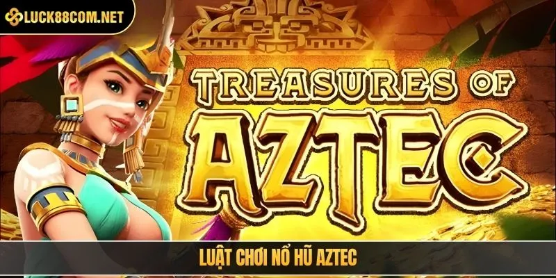 Luật chơi nổ hũ Aztec