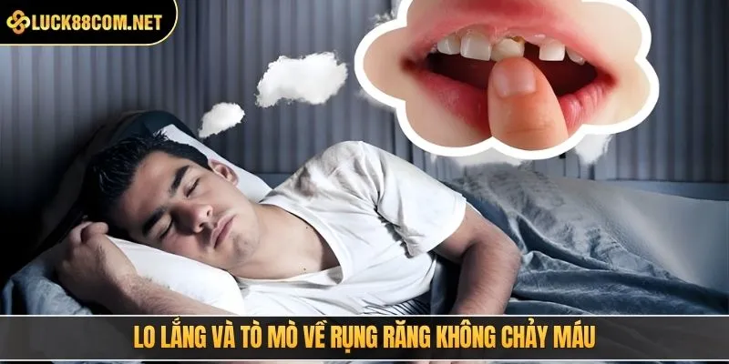 Lo lắng và tò mò về rụng răng không chảy máu