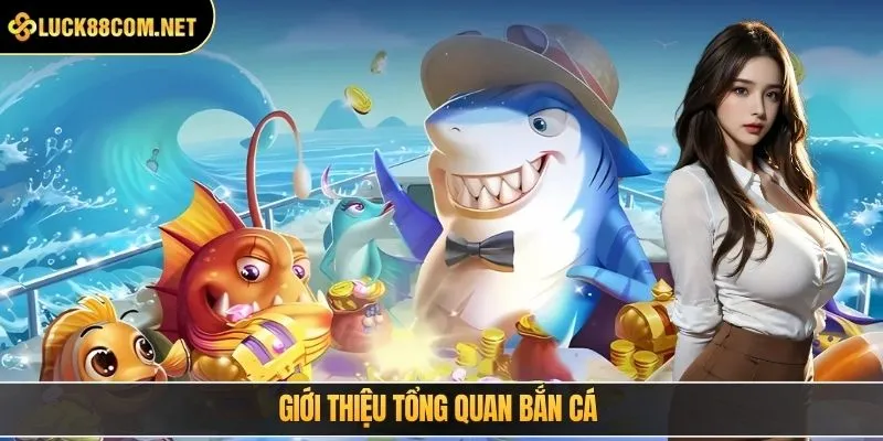 Giới thiệu tổng quan bắn cá 